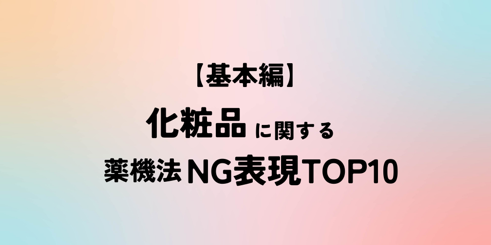 【基本編】化粧品に関する薬機法NG表現TOP10｜薬機法ライティング